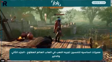 مميزات أساسية لتحسين تجربة اللعب في ألعاب العالم المفتوح – الجزء الثاني والأخير